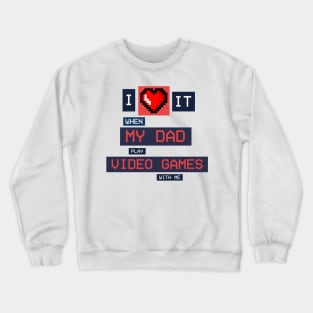 I Love it when dad play video games with me! Crewneck Sweatshirt